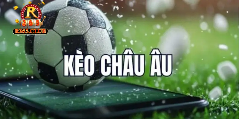 Kèo Châu Âu - Chơi là trúng bắt kèo bách phát bách trúng 2 Tìm hiểu về kèo Châu Âu